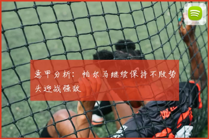 意甲分析：帕尔马继续保持不败势头迎战强敌