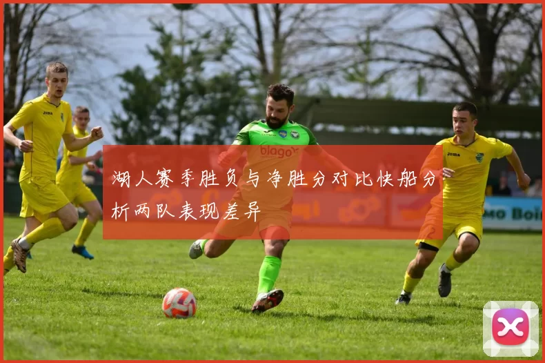 湖人赛季胜负与净胜分对比快船分析两队表现差异