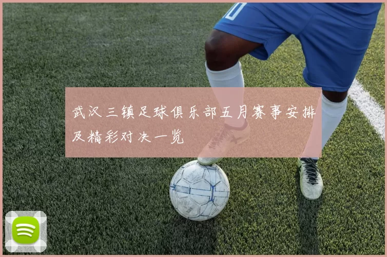 武汉三镇足球俱乐部五月赛事安排及精彩对决一览