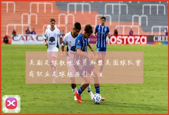 美剧足球教练演员加盟美国球队曾有职业足球经历引关注